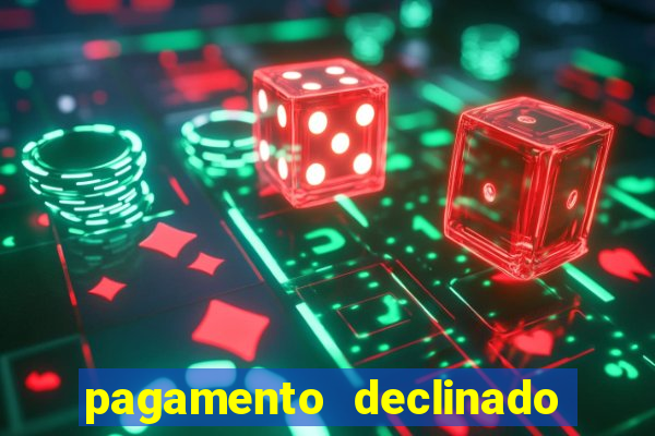 pagamento declinado o que significa