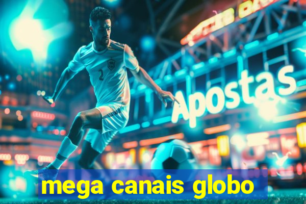 mega canais globo