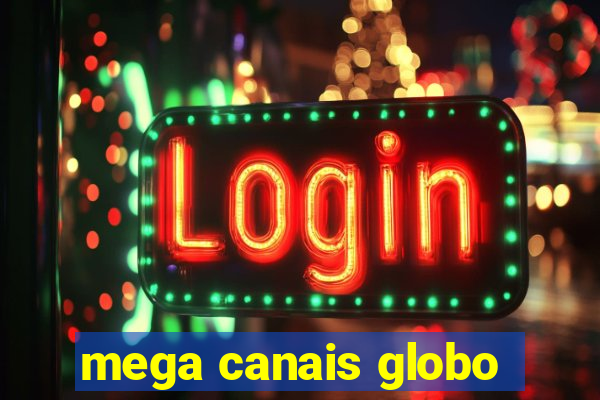 mega canais globo