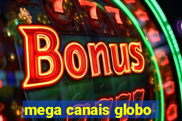 mega canais globo