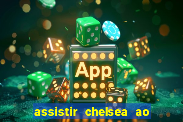 assistir chelsea ao vivo futemax