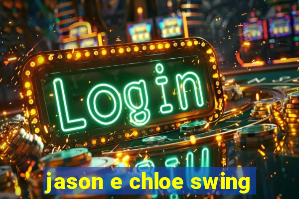 jason e chloe swing