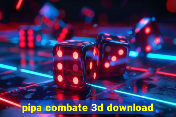 pipa combate 3d download