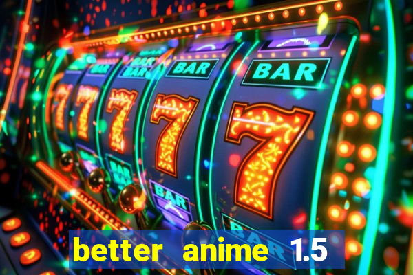 better anime 1.5 apk download