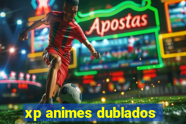 xp animes dublados