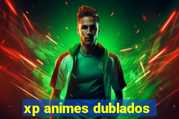 xp animes dublados