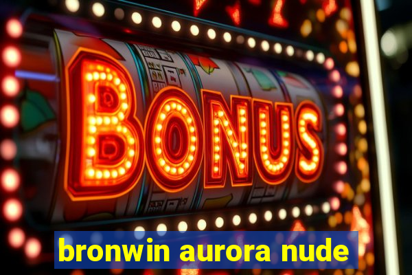 bronwin aurora nude