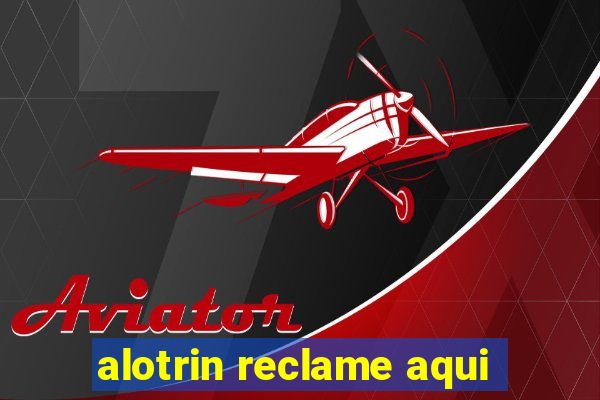 alotrin reclame aqui