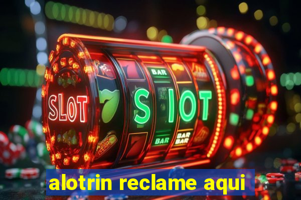 alotrin reclame aqui