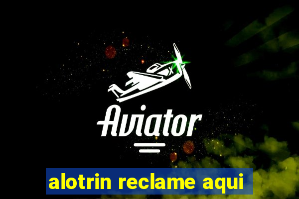 alotrin reclame aqui