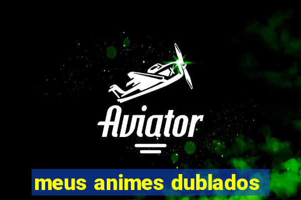 meus animes dublados