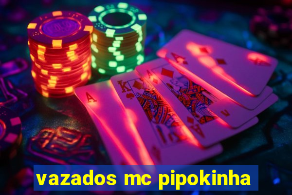 vazados mc pipokinha