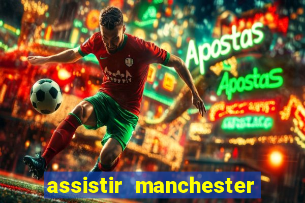 assistir manchester united ao vivo multicanais