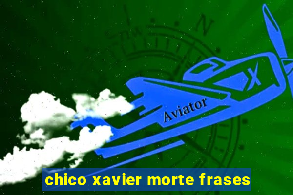 chico xavier morte frases