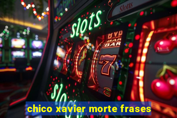 chico xavier morte frases