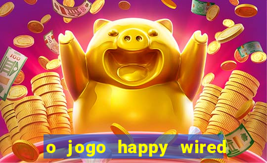 o jogo happy wired paga mesmo