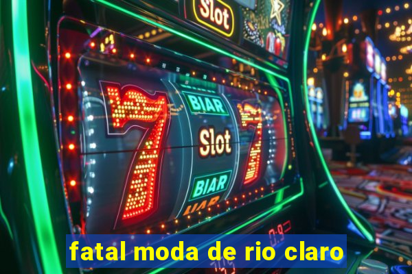 fatal moda de rio claro