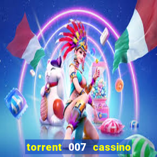 torrent 007 cassino royale legendado