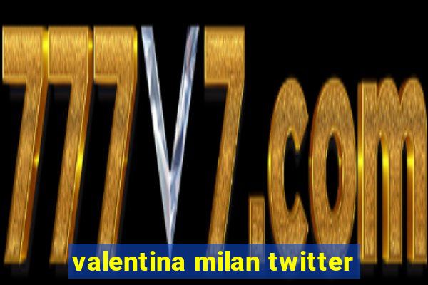 valentina milan twitter