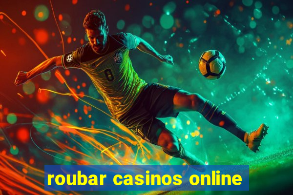 roubar casinos online