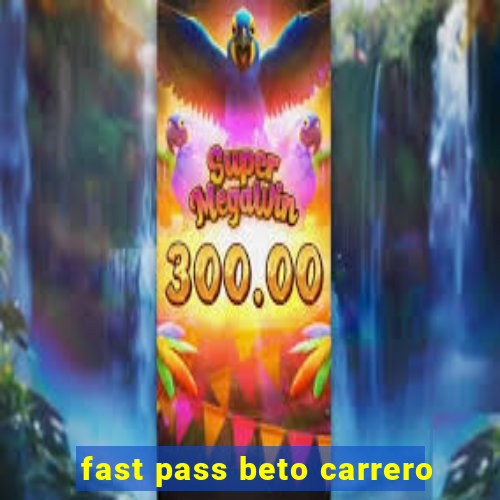 fast pass beto carrero