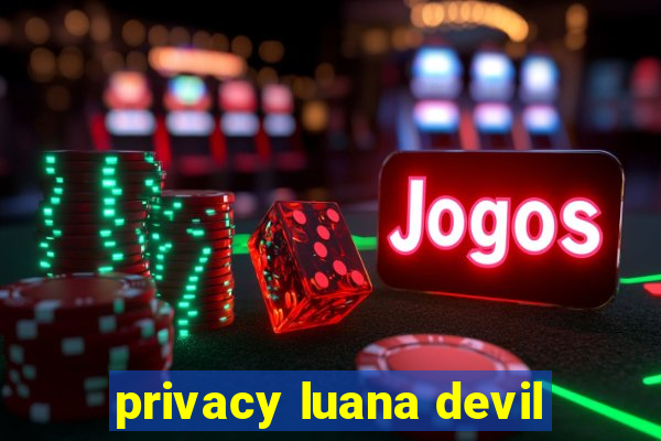 privacy luana devil