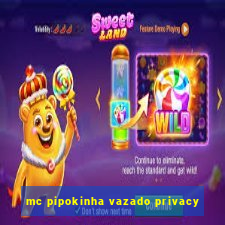 mc pipokinha vazado privacy