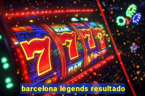 barcelona legends resultado