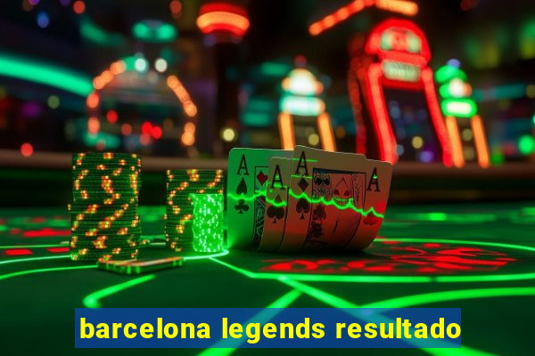 barcelona legends resultado