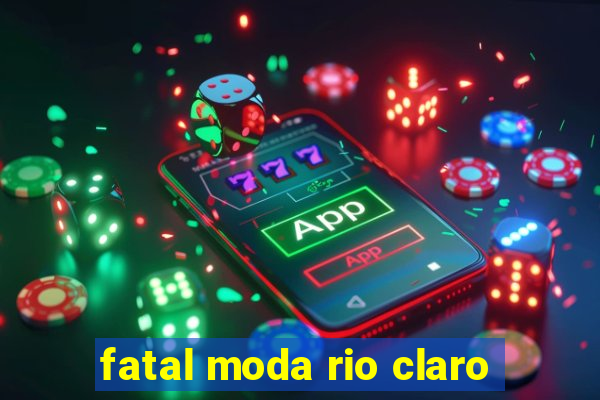 fatal moda rio claro