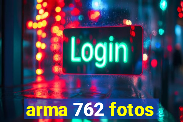 arma 762 fotos