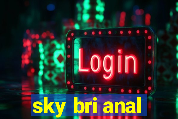 sky bri anal