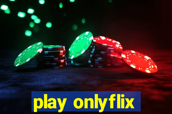 play onlyflix