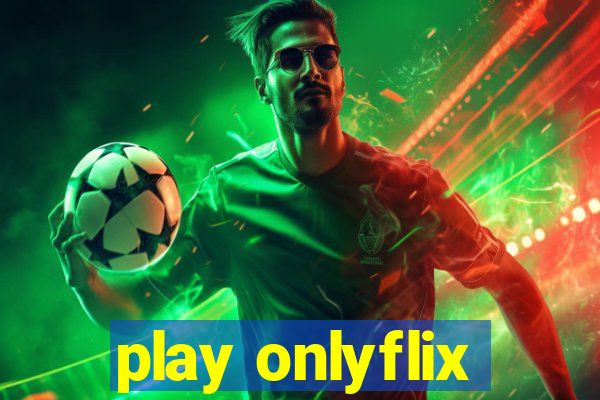 play onlyflix