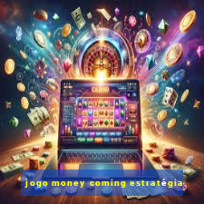 jogo money coming estratégia