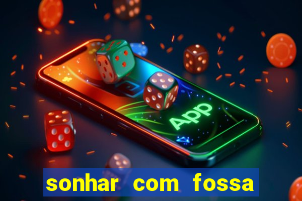 sonhar com fossa de fezes cheia