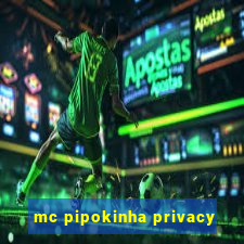 mc pipokinha privacy