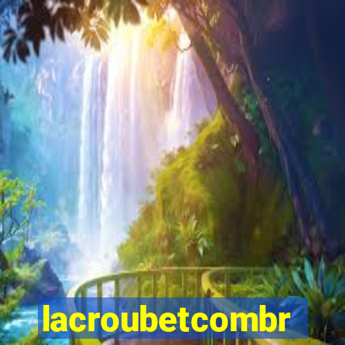 lacroubetcombr