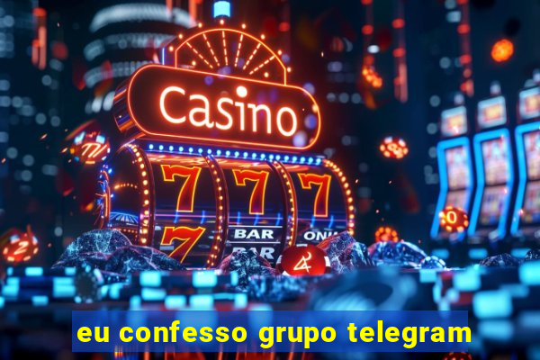 eu confesso grupo telegram