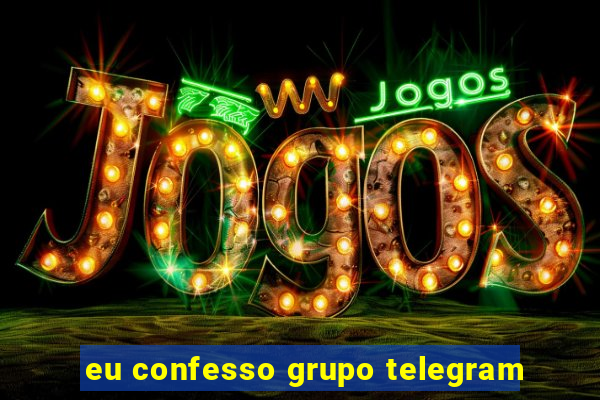 eu confesso grupo telegram