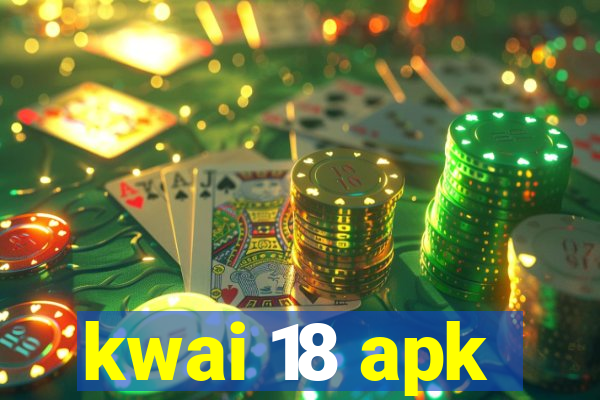 kwai 18 apk