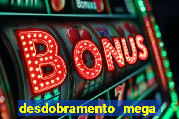 desdobramento mega sena 18 dezenas