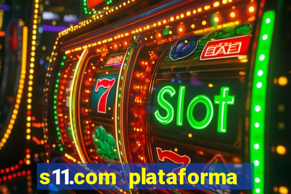 s11.com plataforma de jogos