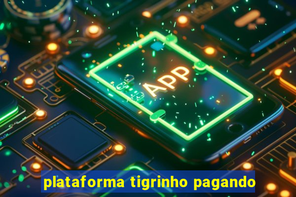 plataforma tigrinho pagando