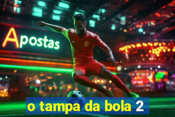 o tampa da bola 2