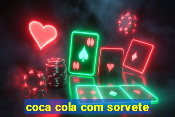 coca cola com sorvete