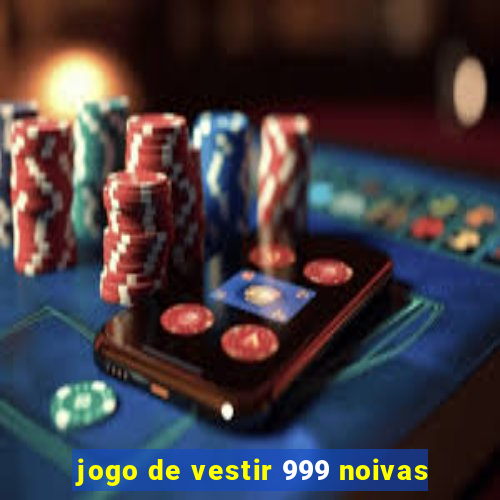 jogo de vestir 999 noivas