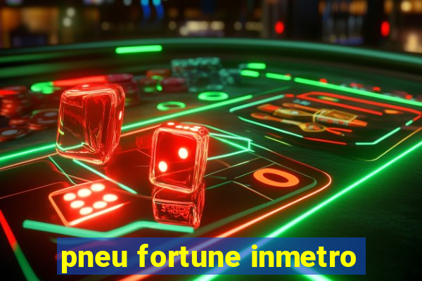 pneu fortune inmetro