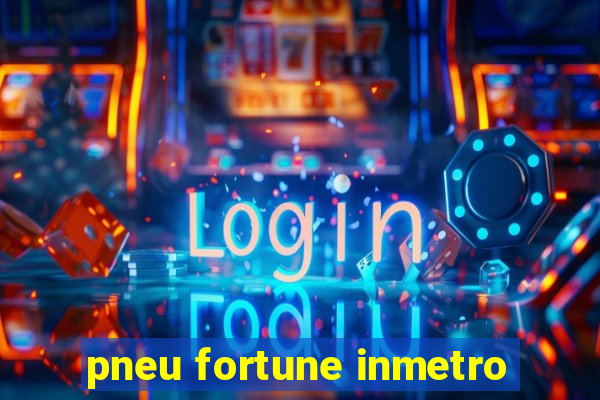 pneu fortune inmetro