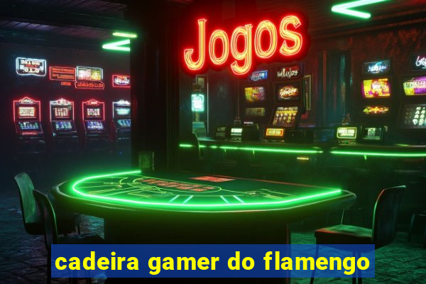 cadeira gamer do flamengo